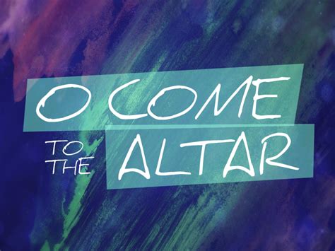 O come to the altar. Things To Know About O come to the altar. 