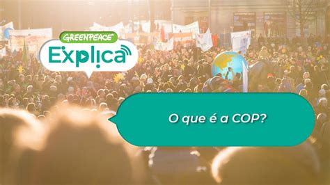 O que é a COP? - Greenpeace Explica - YouTube