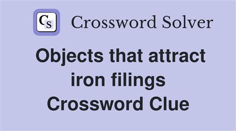 Objects that attract iron filings crossword. 33 Objects that attract iron filings Crossword Clue. 34 Good memory, metaphorically Crossword Clue. 35 Nickname given to Nemo by the Tank Gang Crossword Clue. 37 __ Beta Kappa Crossword Clue. 38 Cohesive group Crossword Clue. 39 Imam's faith Crossword Clue. 42 Russian ruler, once Crossword Clue. 
