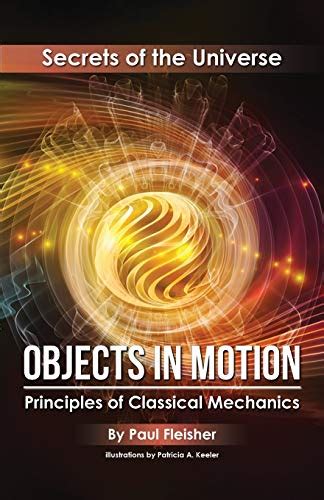 Read Objects In Motion Principles Of Classical Mechanics Secrets Of The Universe By Paul Fleisher