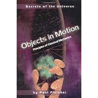 Read Objects In Motion Principles Of Classical Mechanics Secrets Of The Universe By Paul Fleisher