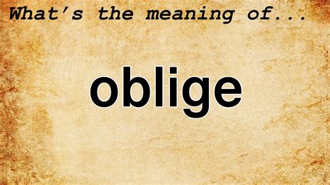 Oblige - Definition, Meaning & Synonyms Vocabulary.com