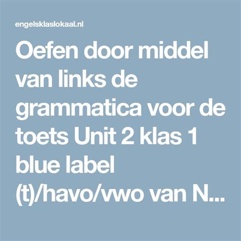 Oefen voor de toets Unit 4 klas 3 blue label (t)/havo/vwo