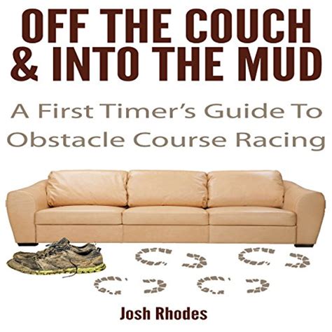 Off the couch into the mud a first timers guide to obstacle course racing. - Guía de campo para sobrevivientes de redundancia usa tu redundancia para tomar el mando de tu propia carrera.