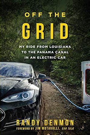 Download Off The Grid My Ride From Louisiana To The Panama Canal In An Electric Car By Randy Denmon