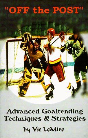 Read Off The Post  The Goaltending Instructional Book For The Advanced Goaltenders By Vic Lemire