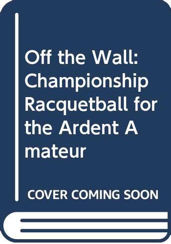 Read Off The Wall Championship Racquetball For The Ardent Amateur By Charles Brumfield