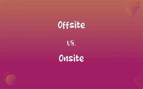 Offsite vs. Onsite – Difference Between