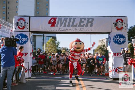 The Ohio State 4 Miler October 12, 2019 — Columbus, Ohio. The Ohio State 4 Miler is a Four-Mile Run/Walk around The Ohio State University campus. The race will start in the shadow of Ohio Stadium, take a remarkable tour of campus and FINISH ON THE 50-YARD LINE of The Horseshoe. The event is a CELEBRATION of Football, Fitness and Fun.. 