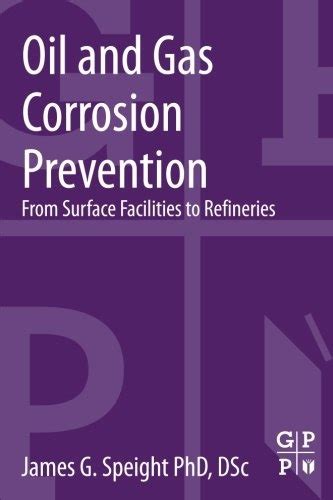Oil and Gas Corrosion Prevention From Surface Facilities to Refineries