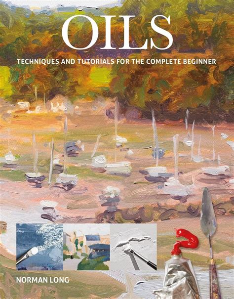 Read Online Oils Techniques And Tutorials For The Complete Beginner By Norman Long