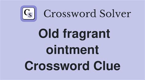 Old ointment crossword clue 4 letters. small, vocal bird. god of the underworld. presumption. ochre. short metal fastener. religión. heavy weight. All solutions for "Ointment of old" 13 letters crossword answer - We have 1 clue. Solve your "Ointment of old" crossword puzzle fast … 