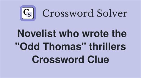 Old thomas thrillers crossword clue. Find the latest crossword clues from New York Times Crosswords, LA Times Crosswords and many more ... 27 Novelist who wrote the "Odd Thomas" thrillers Crossword Clue. 28 Big cat in "Life of Pi" Crossword Clue. 29 Otto I's realm: ... One terribly old object that's venerated Crossword Clue. Greasy ring I left with head of year … 