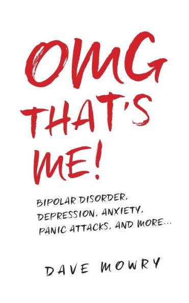 Read Omg Thats Me Bipolar Disorder Depression Anxiety Panic Attacks And More By Dave Mowry