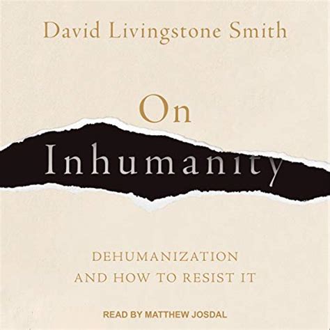 On Inhumanity Dehumanization and How to Resist It