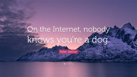 On the internet nobody knows nyt. 彼得·施泰纳的漫画. “ 在互联网上，没人知道你是一条狗 ”（英語： On the Internet, nobody knows you're a dog ）是一句 互联网 上的常用语，因为《 纽约客 》1993年7月5日刊登的一则由 彼得·施泰纳 （英语：Peter Steiner） 创作的 漫画 标题而变得流行。. [1] [2] 这则漫画 ... 