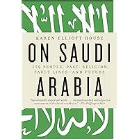 Full Download On Saudi Arabia Its People Past Religion Fault Lines  And Future By Karen Elliott House