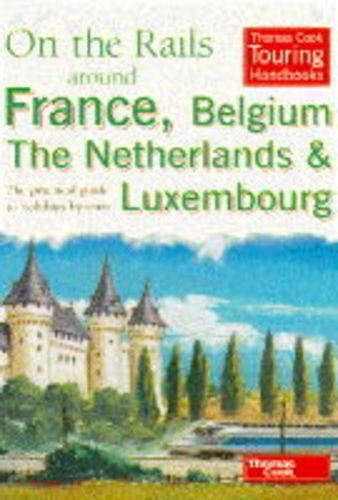 Read Online On The Rails Around France Belgium The Netherlands And Luxembourg The Practical Guide To Holidays By Train Thomas Cook Touring Handbooks By Thomas Cook Publishing