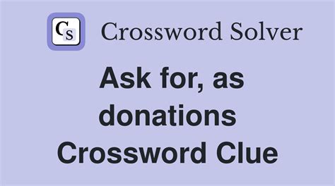 One being asked for donations, often crossword clue