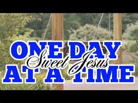 One day at a time sweet jesus