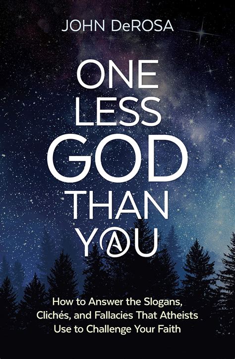 Read One Less God Than You How To Answer The Slogans Clichs And Fallacies That Atheists Use To Challenge Your Faith By John Derosa