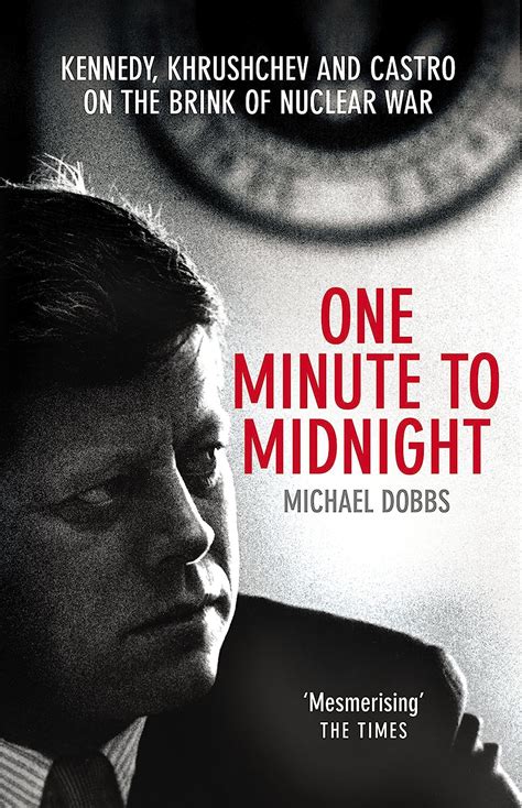 Read Online One Minute To Midnight Kennedy Khrushchev And Castro On The Brink Of Nuclear War By Michael  Dobbs