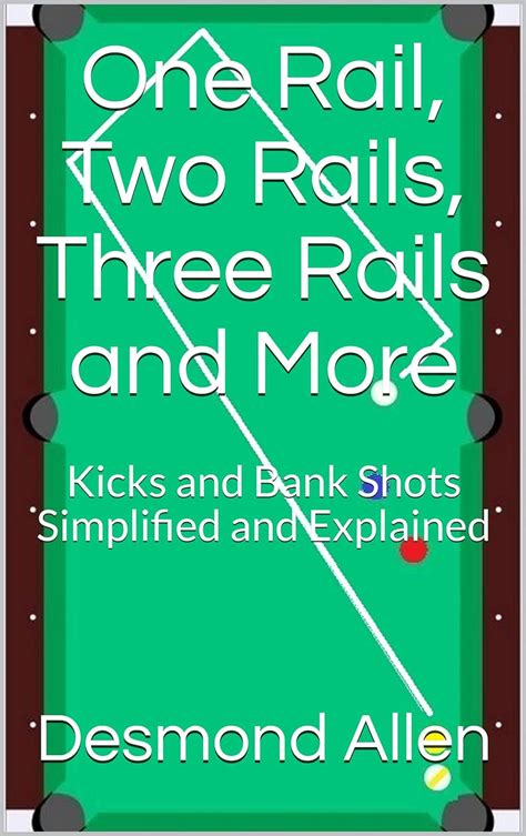 Read One Rail Two Rails Three Rails And More Kicks And Bank Shots Simplified And Explained By Desmond Allen