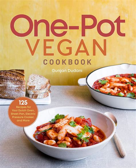 Read Online Onepot Vegan Cookbook 125 Recipes For Your Dutch Oven Sheet Pan Electric Pressure Cooker And More By Gunjan Dudani