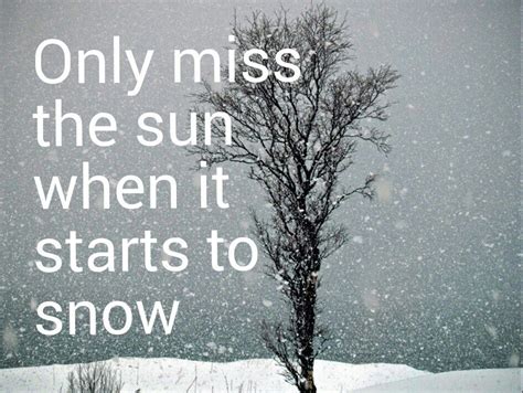 Only miss the sun when it starts to snow. Things To Know About Only miss the sun when it starts to snow. 