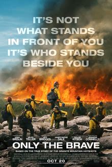 Only the brave movie wiki. No Way Out – Gegen die Flammen (Originaltitel Only the Brave) ist eine Filmbiografie von Joseph Kosinski, die am 20.Oktober 2017 in die US-amerikanischen und am 3. Mai 2018 in die deutschen … 