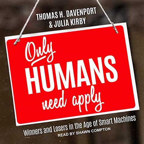 Read Online Only Humans Need Apply Winners And Losers In The Age Of Smart Machines By Thomas H Davenport