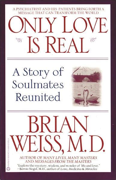 Download Only Love Is Real A Story Of Soulmates Reunited By Brian L Weiss
