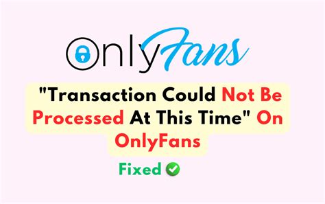 Onlyfans Transaction Could Not Be Processed