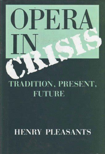 Read Opera In Crisis Tradition Present Future By Henry Pleasants