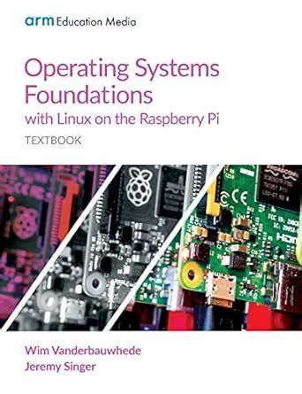 Read Online Operating Systems Foundations With Linux On The Raspberry Pi Textbook By Wim Vanderbauwhede