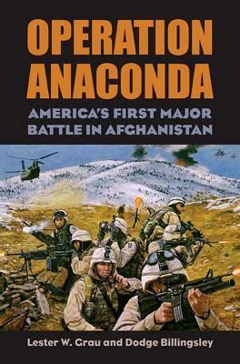 Operation anaconda book. USAF and 1 U.S. Navy SEAL) died during Operation ANACONDA and 80 were wounded. Seven of those deaths came on 4 March 2002 at the ridgeline at Takur Gar during a helicopter insertion of a Special Forces team and an attempt to rescue them. 3 Operation ANACONDA also turned out to be an acid test of land and air component cooperation in a pitched ... 
