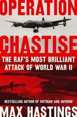 Read Online Operation Chastise The Rafs Most Brilliant Attack Of World War Ii By Max Hastings