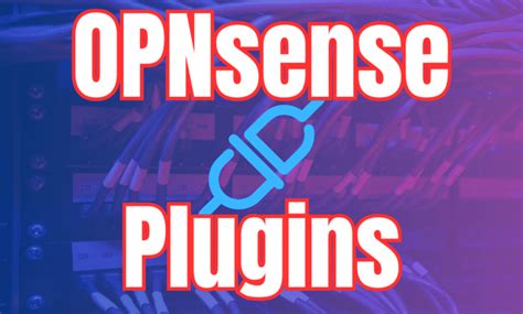 Opnsense firewall.  Learn about the top OPNsense plugins for extending the free and open-source ...
