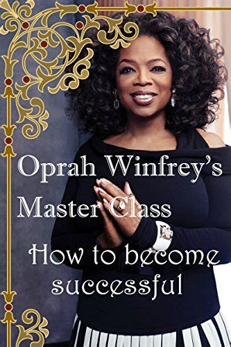 Oprah Winfreys Master Class How To Become Successful