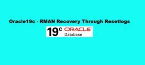 Oracle19c – RMAN recovery through RESETLOGS Oracledbwr