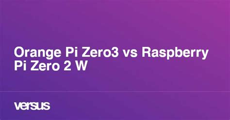 Orange Pi Zero3 vs Raspberry Pi 3 Model B Plus Versus.