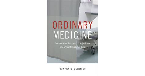 Read Online Ordinary Medicine Extraordinary Treatments Longer Lives And Where To Draw The Line By Sharon R Kaufman