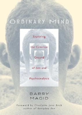 Read Ordinary Mind Exploring The Common Ground Of Zen And Psychoanalysis By Barry Magid
