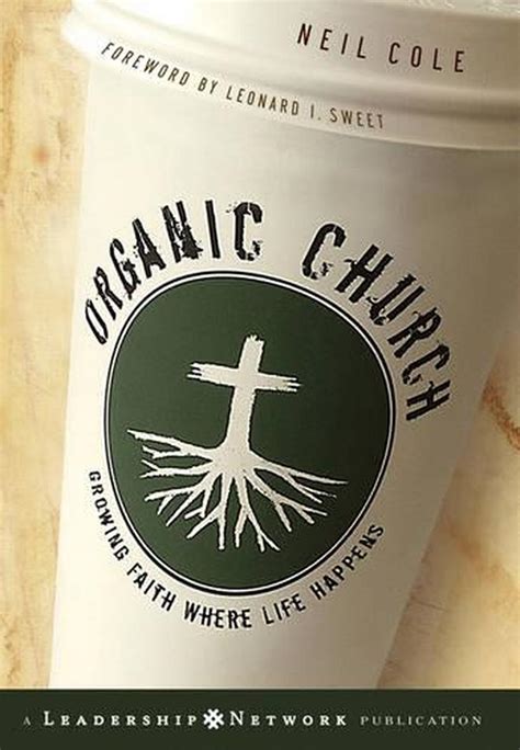 Full Download Organic Church Growing Faith Where Life Happens By Neil Cole