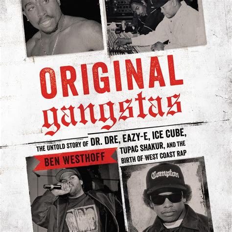 Full Download Original Gangstas The Untold Story Of Dr Dre Eazye Ice Cube Tupac Shakur And The Birth Of West Coast Rap By Ben Westhoff