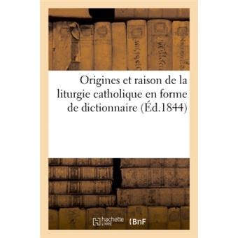 Origines et raison de la liturgie catholique en forme de dictionnaire. - Estudios de ciencia política y otros ensayos ....