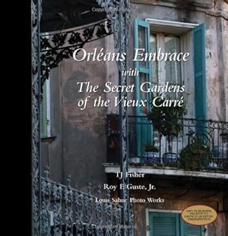 Full Download Orleans Embrace With The Secret Gardens Of The Vieux Carr By Tj Fisher
