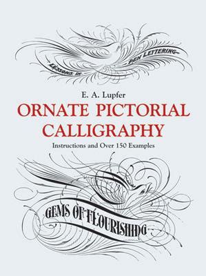 Read Online Ornate Pictorial Calligraphy Instructions And Over 150 Examples By Ea Lupfer