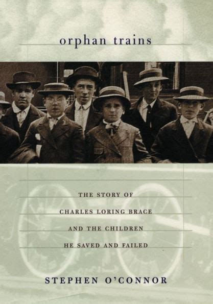 Full Download Orphan Trains The Story Of Charles Loring Brace And The Children He Saved And Failed By Stephen Oconnor