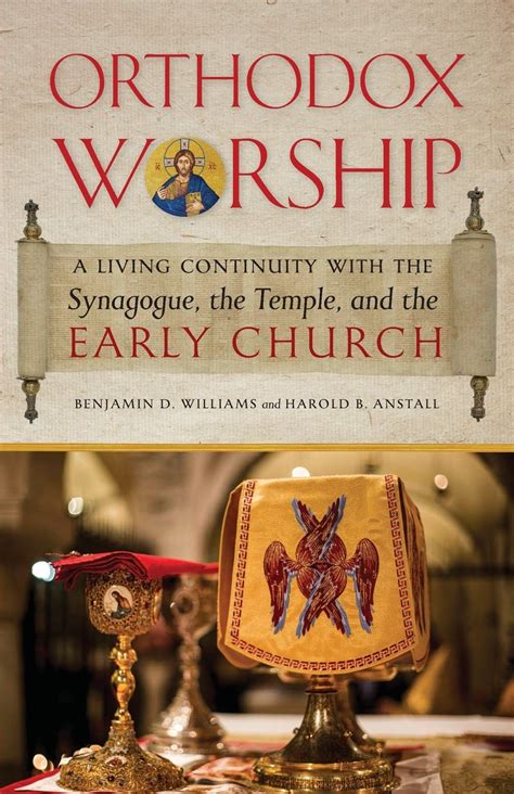Full Download Orthodox Worship A Living Continuity With The Synagogue The Temple And The Early Church By Benjamin D Williams